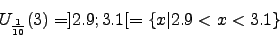 \begin{displaymath}U_{\frac{1}{10}}(3)=]2.9;3.1[=\{x\vert 2.9<x<3.1\}\end{displaymath}