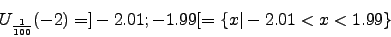 \begin{displaymath}U_{\frac{1}{100}}(-2)=]-2.01;-1.99[=\{x\vert-2.01<x<1.99\}\end{displaymath}