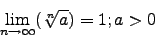 \begin{displaymath}\lim_{n\to\infty}(\sqrt[n]{a})=1; a>0\end{displaymath}