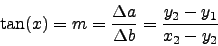 \begin{displaymath}
\tan(x)=m=\frac{\Delta a}{\Delta b}=\frac{y_{2}-y_{1}}{x_{2}-y_{2}}
\end{displaymath}