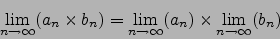 \begin{displaymath}\lim_{n\to\infty}(a_n\times b_n)=\lim_{n\to\infty}(a_n)\times\lim_{n\to\infty}(b_n)\end{displaymath}