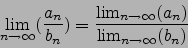 \begin{displaymath}\lim_{n\to\infty}(\frac{a_n}{b_n})=\frac{\lim_{n\to\infty}(a_n)}{\lim_{n\to\infty}(b_n)}\end{displaymath}