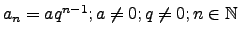 $a_n=aq^{n-1}; a \neq 0; q \neq 0; n \in \mathbb{N}$