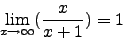 \begin{displaymath}\lim_{x\to\infty}(\frac{x}{x+1})=1\end{displaymath}