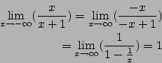 \begin{eqnarray*}
\lim_{x\to-\infty}(\frac{x}{x+1})=\lim_{x\to\infty}(\frac{-x}{-x+1})\\
=\lim_{x\to\infty}(\frac{1}{1-\frac{1}{x}})=1
\end{eqnarray*}