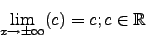 \begin{displaymath}\lim_{x\to\pm\infty}(c)=c;c\in\mathbb{R}\end{displaymath}