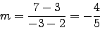 \begin{displaymath}m=\frac{7-3}{-3-2}=-\frac{4}{5} \end{displaymath}