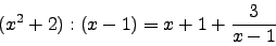 \begin{displaymath}(x^2+2):(x-1)=x+1+\frac{3}{x-1}\end{displaymath}