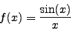 \begin{displaymath}f(x)=\frac{\sin(x)}{x}\end{displaymath}