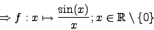 \begin{displaymath}\Rightarrow f:x\mapsto\frac{\sin(x)}{x}; x\in\mathbb{R}\setminus\{0\}\end{displaymath}