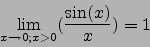 \begin{displaymath}\lim_{x\to 0; x>0}(\frac{\sin(x)}{x})=1\end{displaymath}