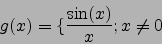 \begin{displaymath}g(x)=\lbrace\frac{\sin(x)}{x}; x \neq 0\end{displaymath}