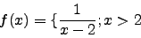 \begin{displaymath}f(x)=\lbrace\frac{1}{x-2};x>2\end{displaymath}