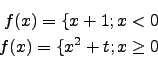 \begin{eqnarray*}
f(x)=\lbrace x+1; x<0\\
f(x)=\lbrace x^2+t; x\geq 0\\
\end{eqnarray*}