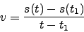 \begin{displaymath}v=\frac{s(t)-s(t_1)}{t-t_1}\end{displaymath}