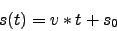 \begin{displaymath}s(t)=v*t+s_0\end{displaymath}