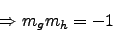 \begin{displaymath}\Rightarrow m_{g} m_{h} = -1 \end{displaymath}