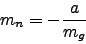 \begin{displaymath}m_{n}=-\frac{a}{m_{g}}\end{displaymath}