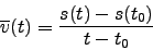 \begin{displaymath}\overline{v}(t)=\frac{s(t)-s(t_0)}{t-t_0}\end{displaymath}