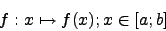 \begin{displaymath}f:x \mapsto f(x); x \in [a;b]\end{displaymath}