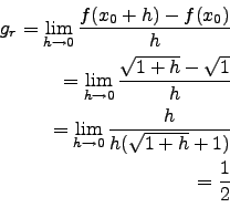 \begin{eqnarray*}
g_r=\lim_{h\to 0} \frac{f(x_0+h)-f(x_0)}{h}\\
=\lim_{h\to 0} ...
...}\\
=\lim_{h\to 0} \frac{h}{h(\sqrt{1+h}+1)}\\
=\frac{1}{2}\\
\end{eqnarray*}