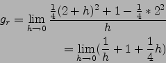 \begin{eqnarray*}
g_r=\lim_{h\to 0}\frac{\frac{1}{4} (2+h)^2 +1 -\frac{1}{4}*2^2}{h}\\
=\lim_{h\to 0} (\frac{1}{h}+1+\frac{1}{4}h)
\end{eqnarray*}