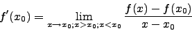 \begin{displaymath}f'(x_0)=\lim_{x\to x_0; x>x_0; x<x_0} \frac{f(x)-f(x_0)}{x-x_0}\end{displaymath}