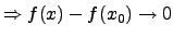 $\Rightarrow f(x)-f(x_0)\to 0$