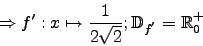 \begin{displaymath}\Rightarrow f':x\mapsto \frac{1}{2\sqrt{2}}; \mathbb{D}_{f^{'}} = \mathbb{R}_0^+\end{displaymath}