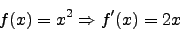 \begin{displaymath}f(x)=x^2 \Rightarrow f'(x)=2x\end{displaymath}