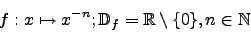 \begin{displaymath}f:x \mapsto x^{-n}; \mathbb{D}_{f}=\mathbb{R}\setminus \{0\}, n \in \mathbb{N}\end{displaymath}