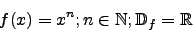 \begin{displaymath}f(x)=x^n; n\in\mathbb{N};\mathbb{D}_f=\mathbb{R}\end{displaymath}