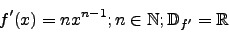 \begin{displaymath}f'(x)=nx^{n-1}; n\in\mathbb{N};\mathbb{D}_{f{'}}=\mathbb{R}\end{displaymath}