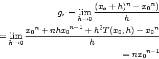 \begin{eqnarray*}
g_r=\lim_{h\to 0} \frac{(x_o+h)^n-{x_0}^n)}{h}\\
=\lim_{h\to ...
...^n + {nhx_0}^{n-1} + h^2 T(x_0;h) - {x_0}^n}{h}\\
=n{x_0}^{n-1}
\end{eqnarray*}