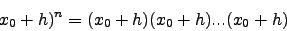 \begin{displaymath}x_0+h)^n=(x_0+h)(x_0+h)...(x_0+h)\end{displaymath}