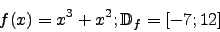 \begin{displaymath}f(x)=x^3+x^2;\mathbb{D}_f=[-7;12]\end{displaymath}