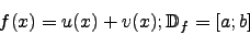 \begin{displaymath}f(x)=u(x)+v(x); \mathbb{D}_f=[a;b]\end{displaymath}