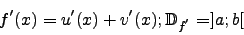 \begin{displaymath}f'(x)=u'(x)+v'(x); \mathbb{D}_{f^{'}}=]a;b[\end{displaymath}