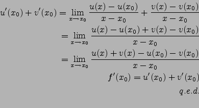 \begin{eqnarray*}
u'(x_0)+v'(x_0)=\lim_{x\to x_0} \frac{u(x)-u(x_0)}{x-x_0}+\fra...
...x)-u(x_0)-v(x_0)}{x-x_0}\\
f'(x_0)=u'(x_0)+v'(x_0)\\
q.e.d.\\
\end{eqnarray*}