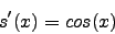 \begin{displaymath}s'(x)=cos(x)\end{displaymath}