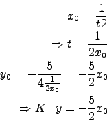 \begin{eqnarray*}
x_0=\frac{1}{t2}\\
\Rightarrow t=\frac{1}{2x_0}\\
y_0=-\frac...
...{1}{2x_0}}=-\frac{5}{2}x_0\\
\Rightarrow K:y=-\frac{5}{2}x_0\\
\end{eqnarray*}