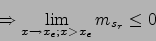 \begin{displaymath}\Rightarrow \lim_{x\to x_e; x>x_e} m_{s_r} \leq 0\end{displaymath}