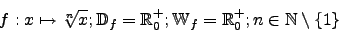 \begin{displaymath}f:x \mapsto \sqrt[n]{x}; \mathbb{D}_{f}=\mathbb{R}^{+}_{0}; \mathbb{W}_{f}=\mathbb{R}^{+}_{0}; n \in \mathbb{N}\setminus \{1\}\end{displaymath}