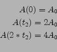 \begin{eqnarray*}
A(0)=A_0\\
A(t_2)=2A_0\\
A(2*t_2)=4A_0\\
\end{eqnarray*}