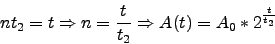 \begin{displaymath}nt_2 = t \Rightarrow n=\frac{t}{t_2} \Rightarrow A(t)=A_0*2^\frac{t}{t_2}\end{displaymath}