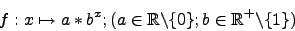 \begin{displaymath}f:x\mapsto a*b^x; (a\in \mathbb{R}\backslash\lbrace 0 \rbrace; b \in \mathbb{R}^+ \backslash\lbrace 1 \rbrace)\end{displaymath}