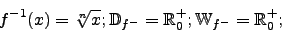 \begin{displaymath}f^{-1}(x)=\sqrt[n]{x}; \mathbb{D}_{f^{-}}=\mathbb{R}^{+}_{0}; \mathbb{W}_{f^{-}}=\mathbb{R}^{+}_{0};\end{displaymath}