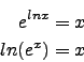 \begin{eqnarray*}
e^{ln x}=x\\
ln(e^x)=x
\end{eqnarray*}