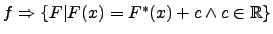 $f \Rightarrow \lbrace F\vert F(x)=F^*(x)+c \wedge c \in \mathbb{R}\rbrace$