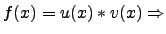 $f(x)=u(x) * v(x) \Rightarrow$